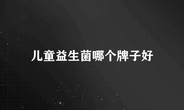 儿童益生菌哪个牌子好