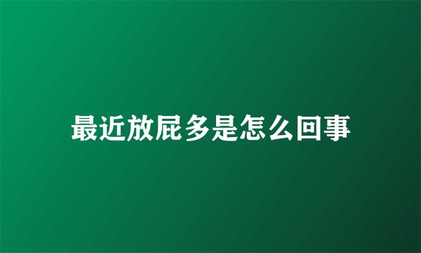 最近放屁多是怎么回事