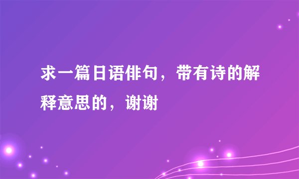 求一篇日语俳句，带有诗的解释意思的，谢谢