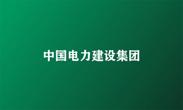 中国电力建设集团