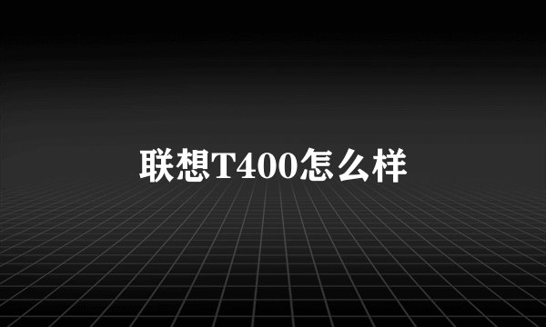 联想T400怎么样