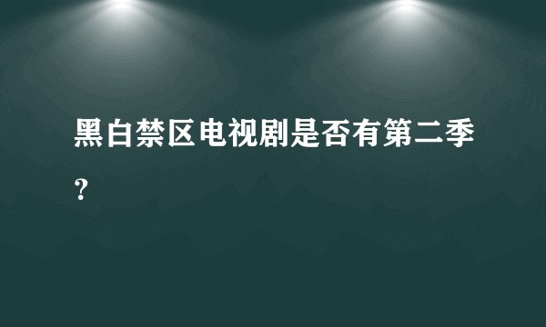 黑白禁区电视剧是否有第二季？