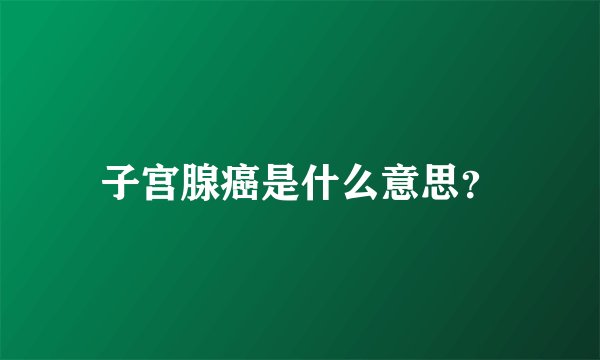 子宫腺癌是什么意思？