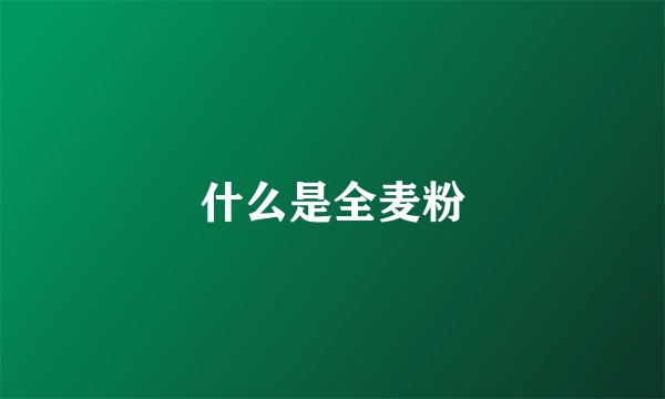 什么是全麦粉