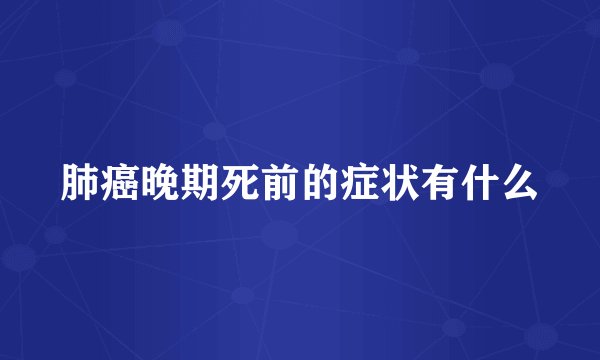 肺癌晚期死前的症状有什么