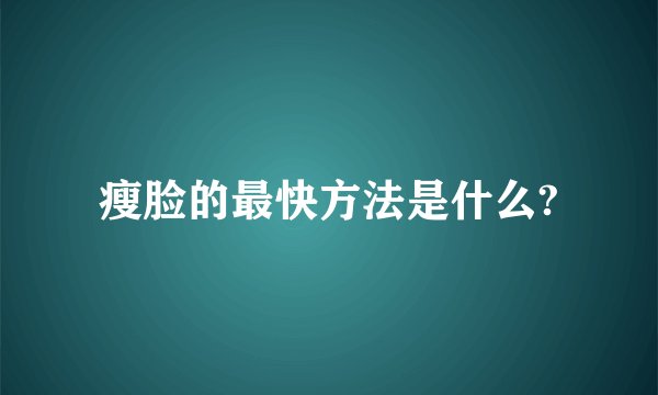 瘦脸的最快方法是什么?