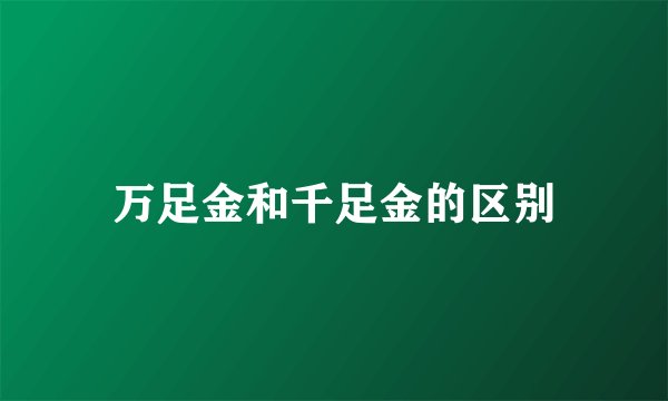 万足金和千足金的区别