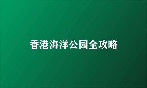 香港海洋公园全攻略