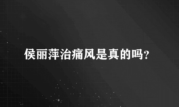 侯丽萍治痛风是真的吗？