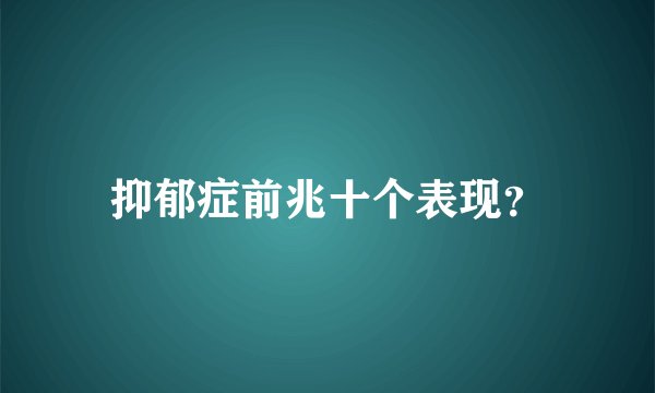 抑郁症前兆十个表现?