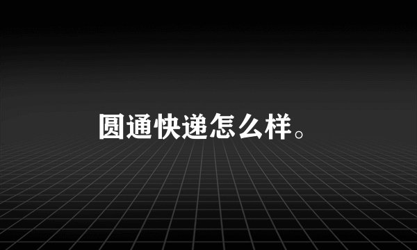 圆通快递怎么样。