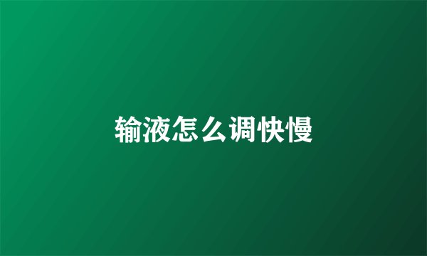输液怎么调快慢