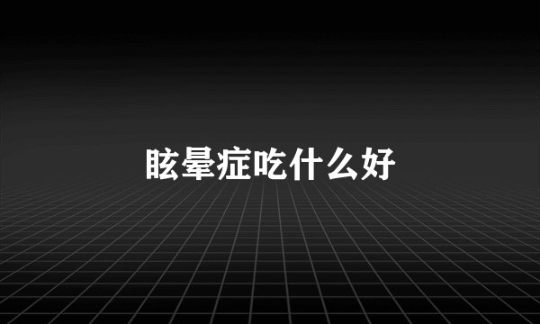 眩晕症吃什么好
