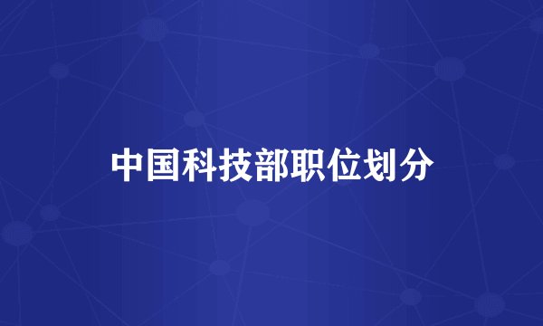 中国科技部职位划分