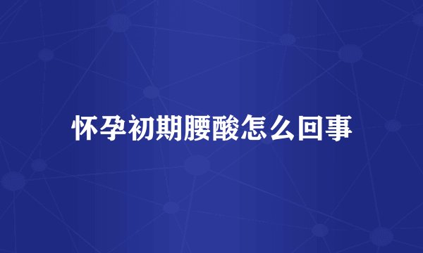 怀孕初期腰酸怎么回事