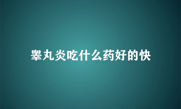 睾丸炎吃什么药好的快