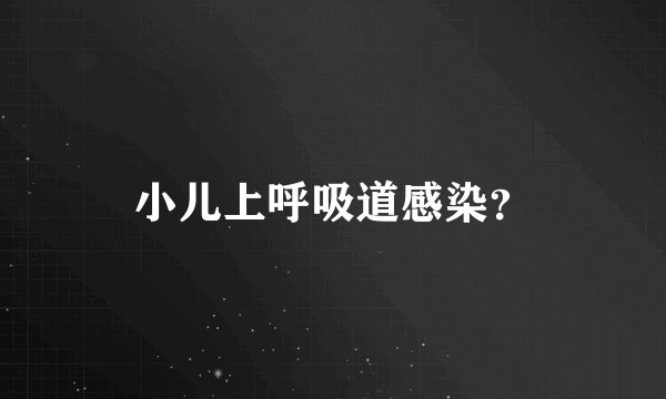 小儿上呼吸道感染？