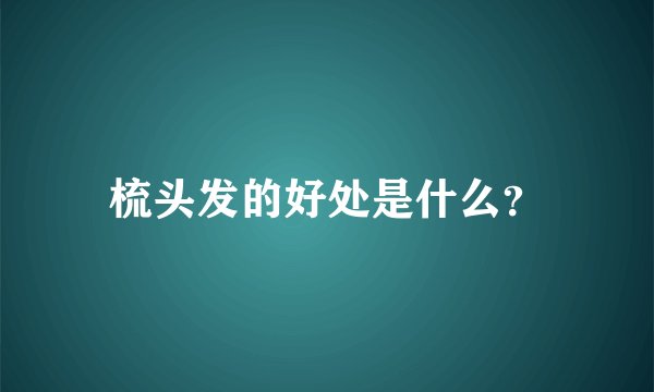 梳头发的好处是什么？