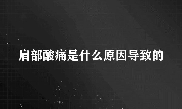 肩部酸痛是什么原因导致的