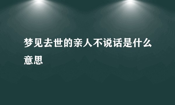 梦见去世的亲人不说话是什么意思