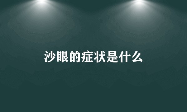 沙眼的症状是什么