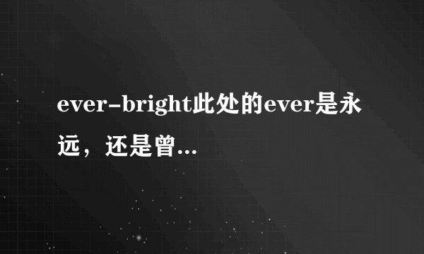 ever-bright此处的ever是永远，还是曾经的意思？