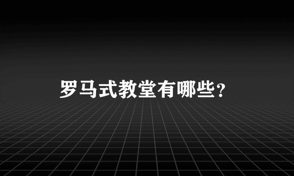 罗马式教堂有哪些?