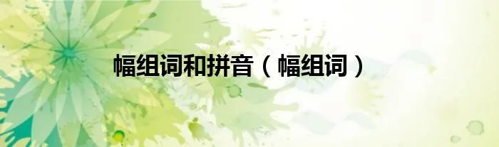 幅组词和拼音（幅组词）