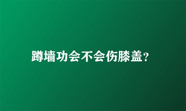 蹲墙功会不会伤膝盖？