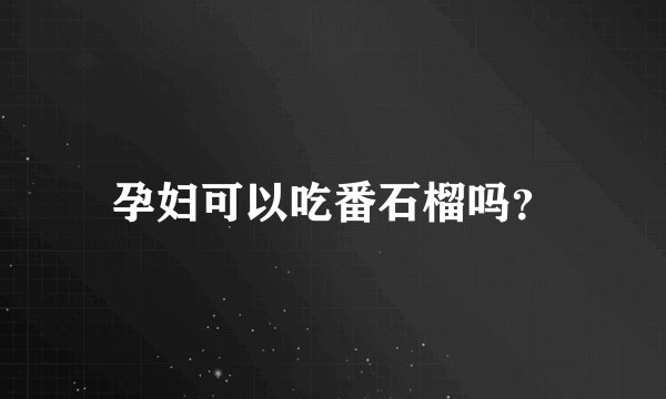 孕妇可以吃番石榴吗?