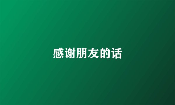 感谢朋友的话
