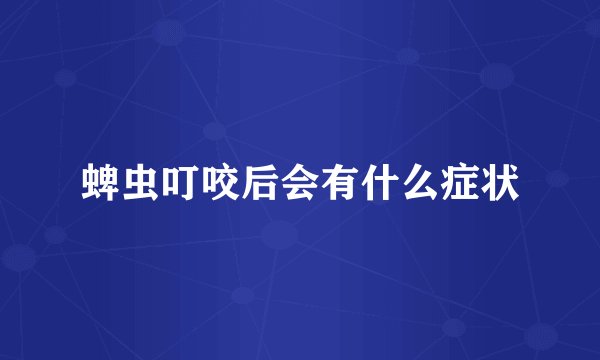 蜱虫叮咬后会有什么症状