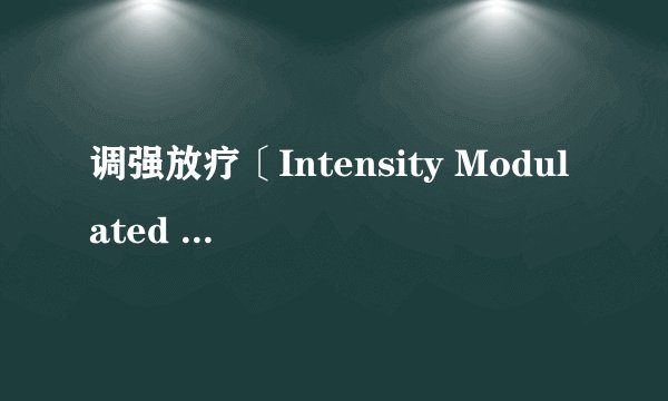 调强放疗〔Intensity Modulated RT,IMRT〕