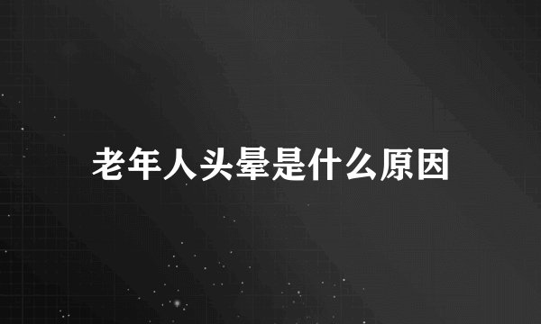 老年人头晕是什么原因
