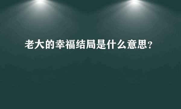 老大的幸福结局是什么意思？