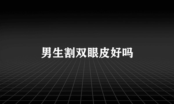 男生割双眼皮好吗