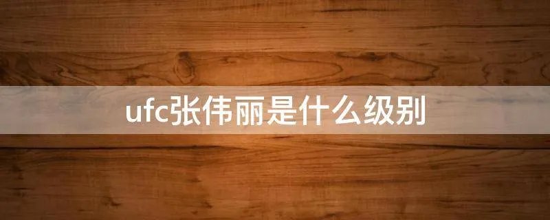ufc张伟丽是什么级别