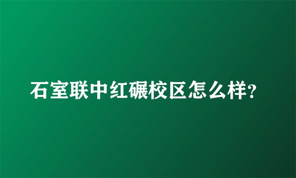 石室联中红碾校区怎么样？