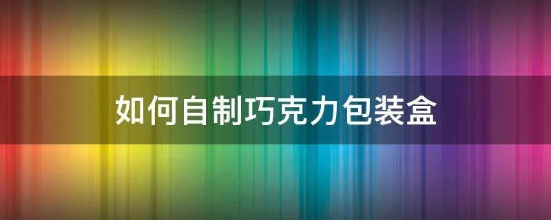 如何自制巧克力包装盒