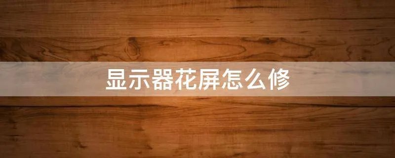 显示器花屏怎么修