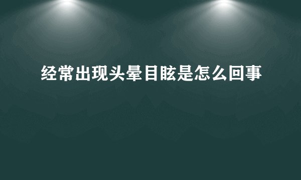 经常出现头晕目眩是怎么回事