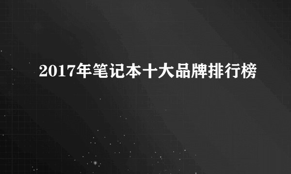2017年笔记本十大品牌排行榜