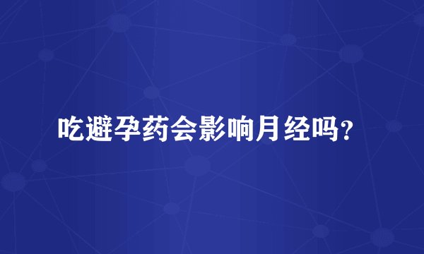 吃避孕药会影响月经吗？