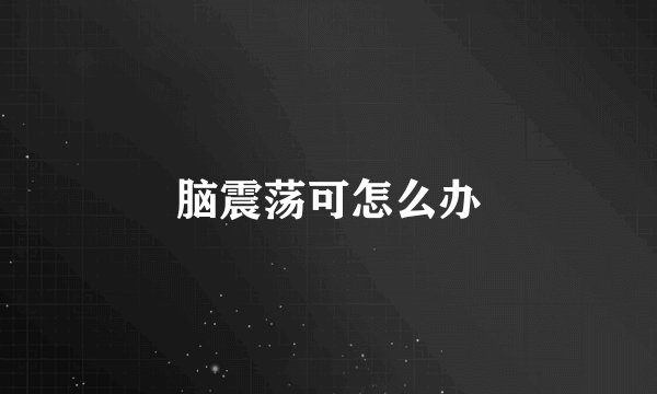 脑震荡可怎么办