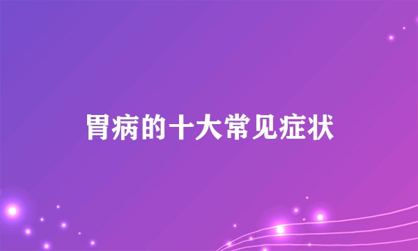 胃病的十大常见症状