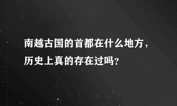 南越古国的首都在什么地方，历史上真的存在过吗？