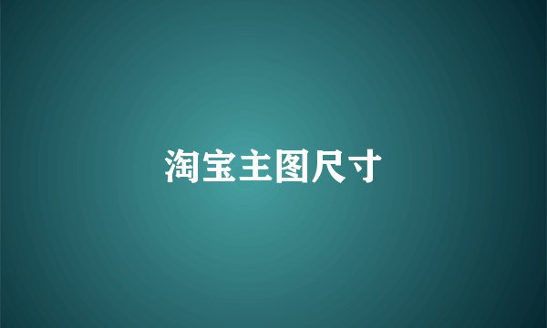 淘宝主图尺寸