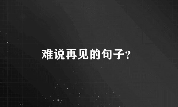 难说再见的句子?