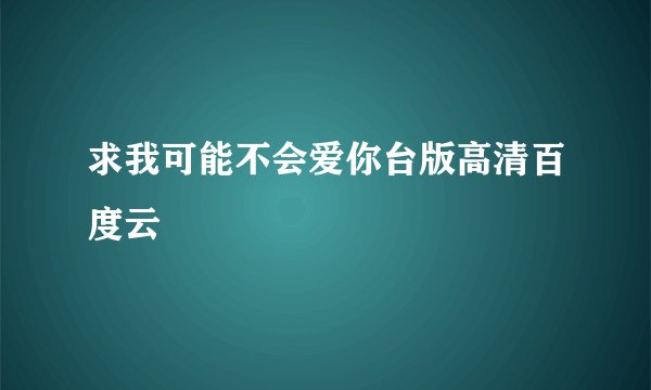 求我可能不会爱你台版高清百度云