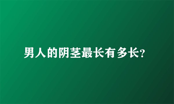 男人的阴茎最长有多长？